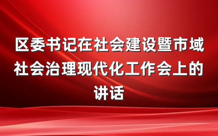区委书记在社会建设暨市域社会治理现代化工作会上的讲话