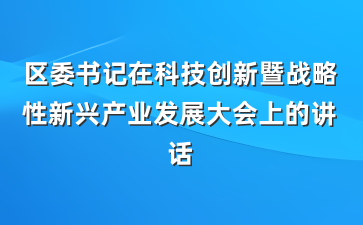 区委书记在科技创新暨战略性新兴产业发展大会上的讲话