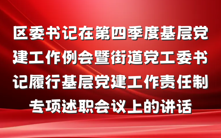 区委书记在第四季度基层党建工作例会暨街道党工委书记履行基层党建工作责任制专项述职会议上的讲话