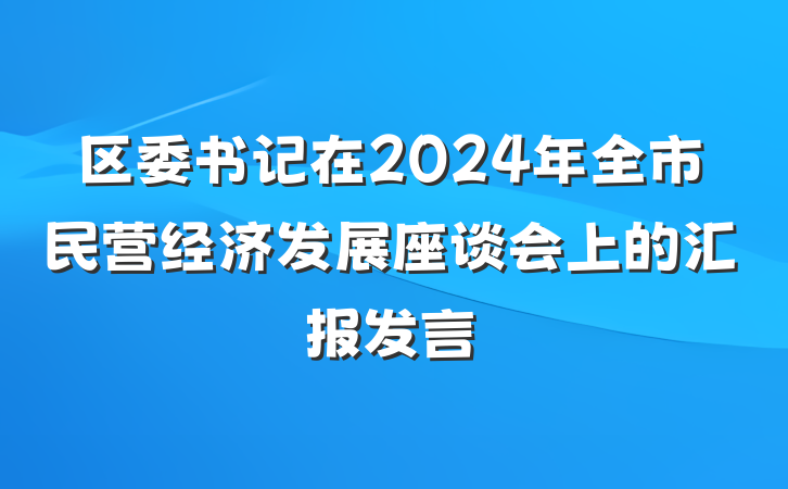 区委书记在2024年全市民营经济发展座谈会上的汇报发言