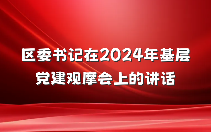 区委书记在2024年基层党建观摩会上的讲话