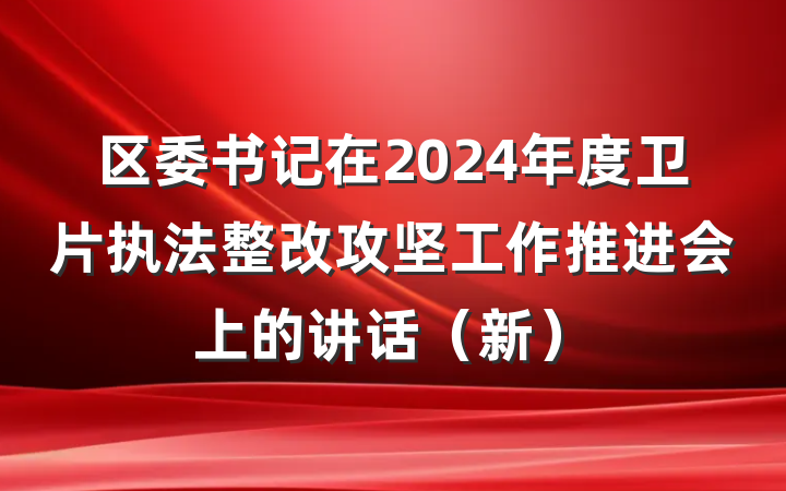 区委书记在2024年度卫片执法整改攻坚工作推进会上的讲话（新）
