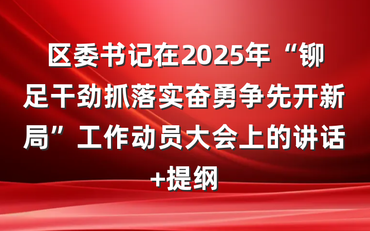 区委书记在2025年“铆足干劲抓落实奋勇争先开新局”工作动员大会上的讲话 提纲