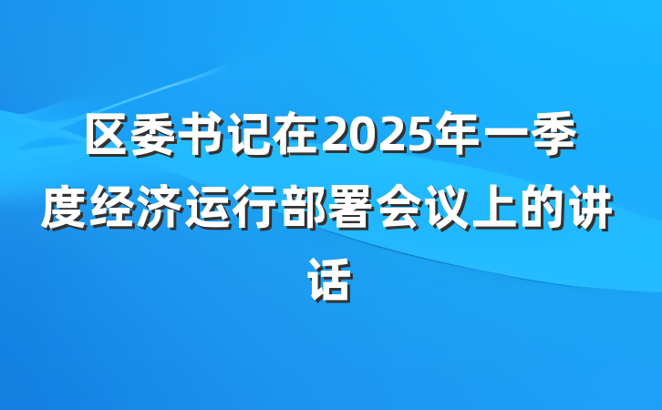 区委书记在2025年一季度经济运行部署会议上的讲话