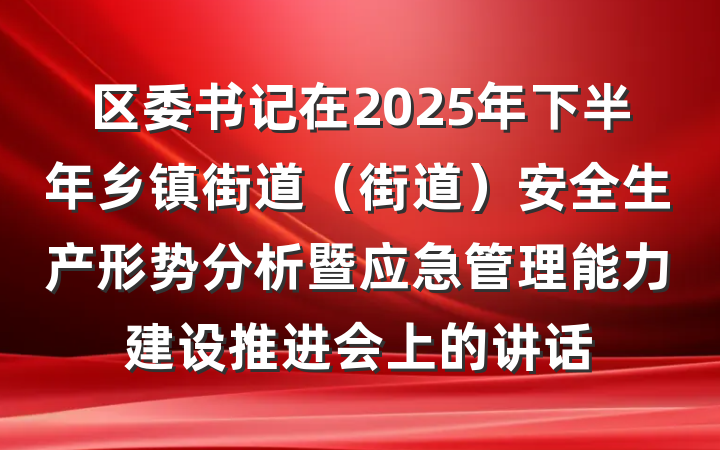 区委书记在2025年下半年乡镇街道(街道)安全生产形势分析暨应急管理能力建设推进会上的讲话