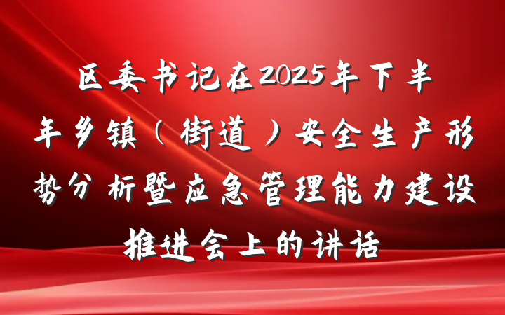 区委书记在2025年下半年乡镇（街道）安全生产形势分析暨应急管理能力建设推进会上的讲话