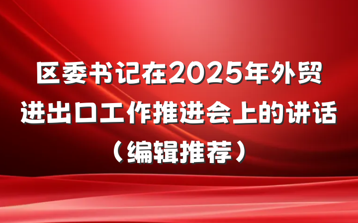 区委书记在2025年外贸进出口工作推进会上的讲话(编辑推荐)