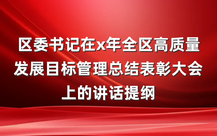 区委书记在x年全区高质量发展目标管理总结表彰大会上的讲话提纲