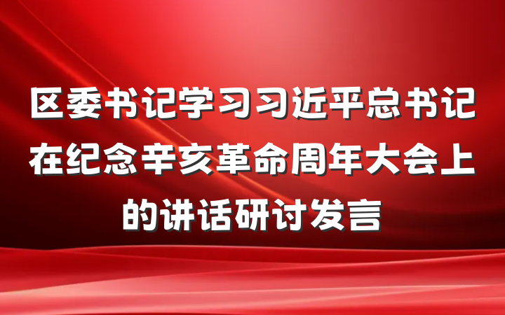 区委书记学习习近平总书记在纪念辛亥革命周年大会上的讲话研讨发言