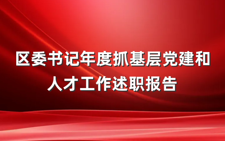 区委书记年度抓基层党建和人才工作述职报告