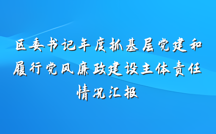 区委书记年度抓基层党建和履行党风廉政建设主体责任情况汇报