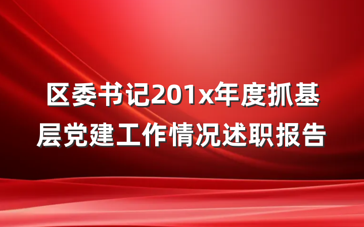 区委书记201x年度抓基层党建工作情况述职报告