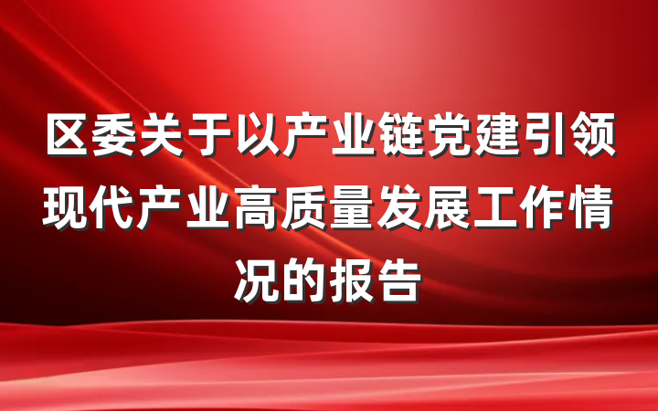 区委关于以产业链党建引领现代产业高质量发展工作情况的报告