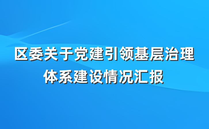 区委关于党建引领基层治理体系建设情况汇报