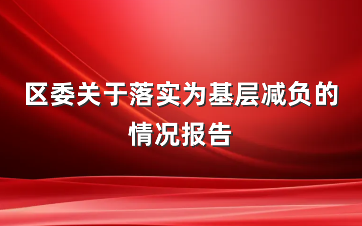 区委关于落实为基层减负的情况报告