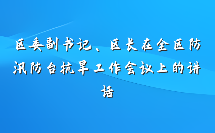 区委副书记、区长在全区防汛防台抗旱工作会议上的讲话