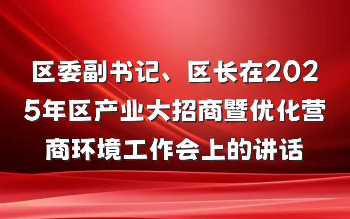 区委副书记、区长在2025年区产业大招商暨优化营商环境工作会上的讲话