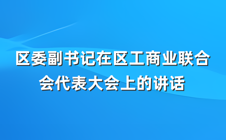 区委副书记在区工商业联合会代表大会上的讲话
