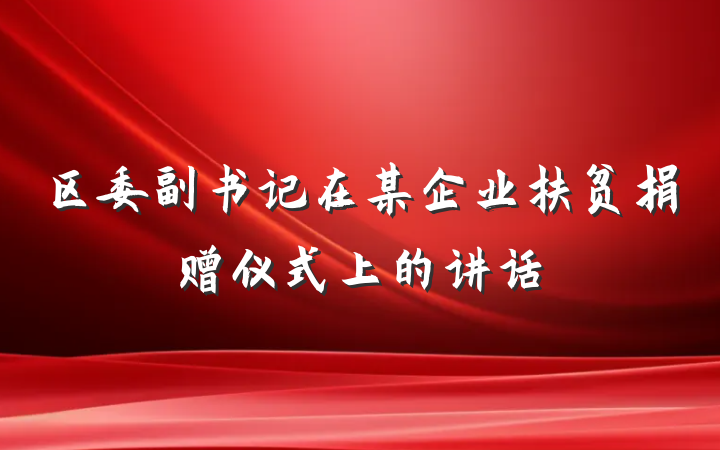 区委副书记在某企业扶贫捐赠仪式上的讲话