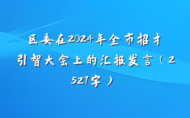 区委在2024年全市招才引智大会上的汇报发言（2527字）