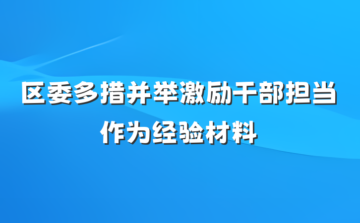区委多措并举激励干部担当作为经验材料