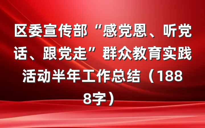 区委宣传部“感党恩、听党话、跟党走”群众教育实践活动半年工作总结（1888字）