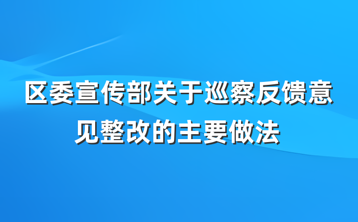 区委宣传部关于巡察反馈意见整改的主要做法