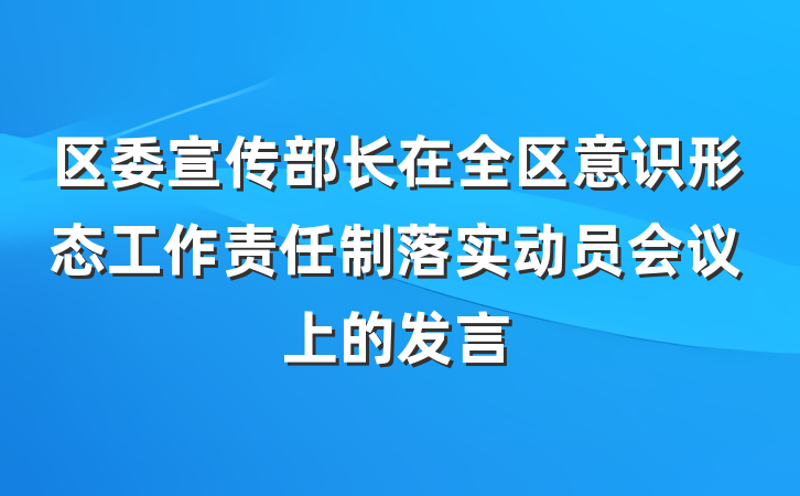 区委宣传部长在全区意识形态工作责任制落实动员会议上的发言