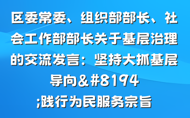 区委常委、组织部部长、社会工作部部长关于基层治理的交流发言：坚持大抓基层导向&#8194;践行为民服务宗旨