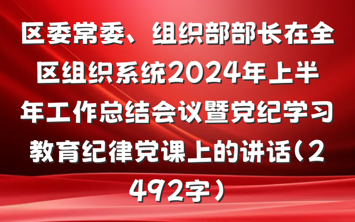 区委常委、组织部部长在全区组织系统2024年上半年工作总结会议暨党纪学习教育纪律党课上的讲话（2492字）