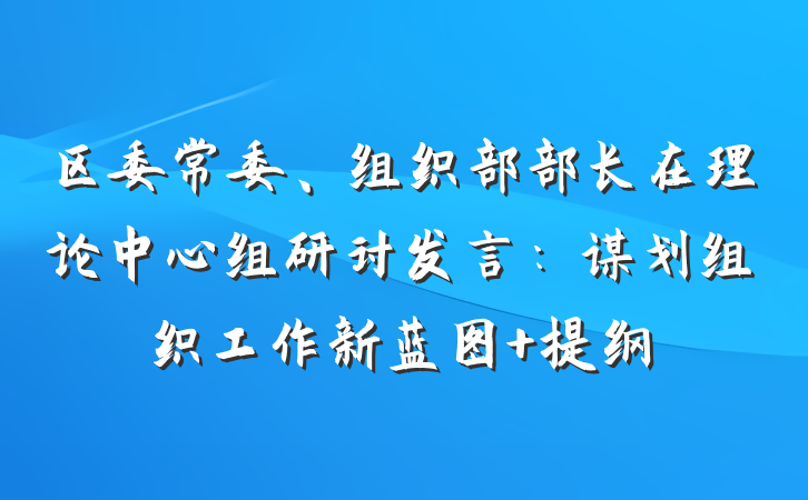 区委常委、组织部部长在理论中心组研讨发言：谋划组织工作新蓝图 提纲