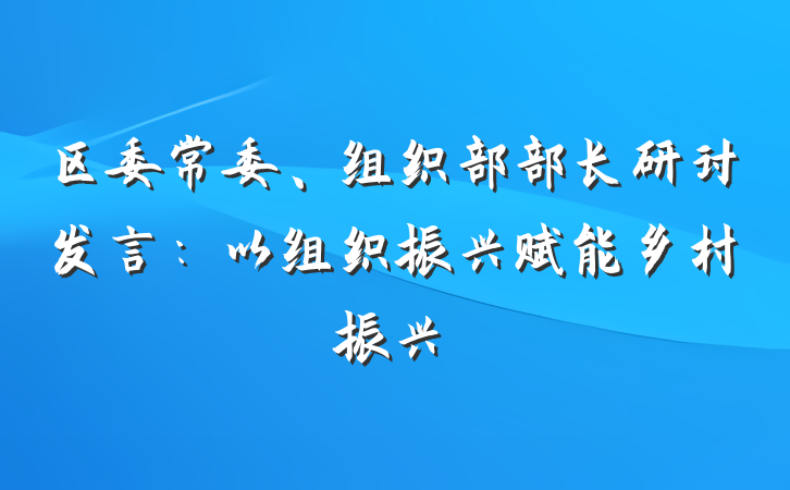 区委常委、组织部部长研讨发言：以组织振兴赋能乡村振兴