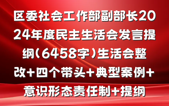 区委社会工作部副部长2024年度民主生活会发言提纲（6458字）生活会整改 四个带头 典型案例 意识形态责任制 提纲