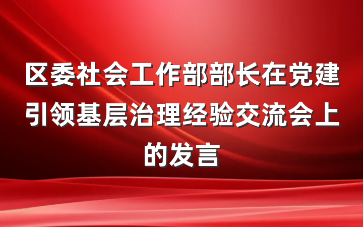 区委社会工作部部长在党建引领基层治理经验交流会上的发言
