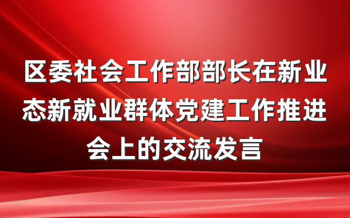 区委社会工作部部长在新业态新就业群体党建工作推进会上的交流发言