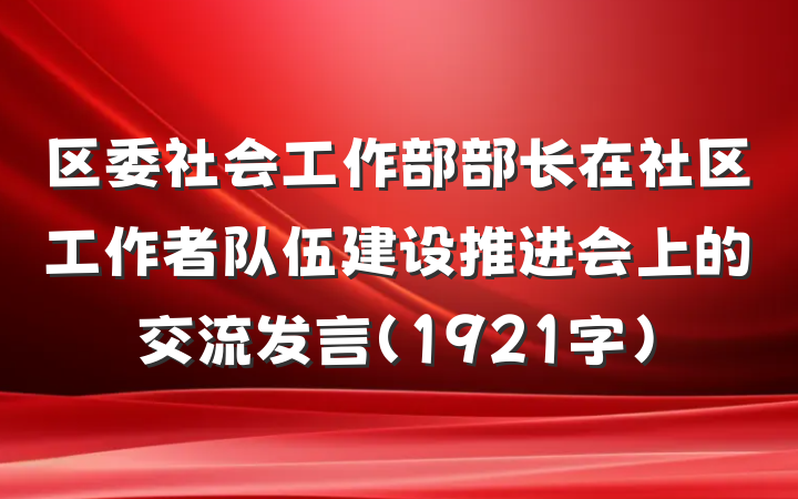 区委社会工作部部长在社区工作者队伍建设推进会上的交流发言（1921字）
