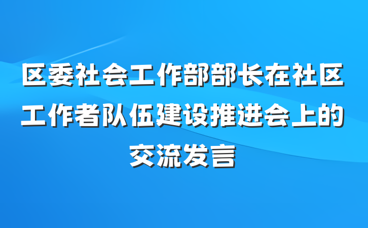 区委社会工作部部长在社区工作者队伍建设推进会上的交流发言