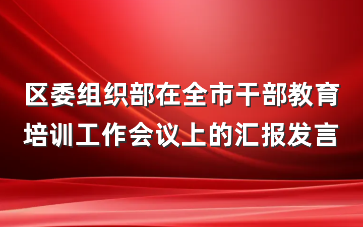 区委组织部在全市干部教育培训工作会议上的汇报发言