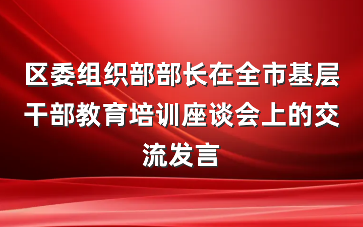 区委组织部部长在全市基层干部教育培训座谈会上的交流发言