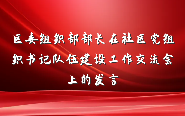 区委组织部部长在社区党组织书记队伍建设工作交流会上的发言