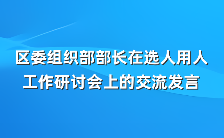 区委组织部部长在选人用人工作研讨会上的交流发言
