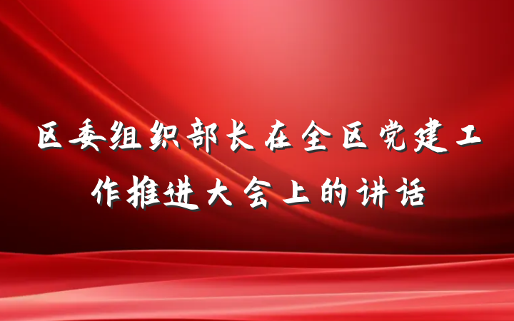 区委组织部长在全区党建工作推进大会上的讲话