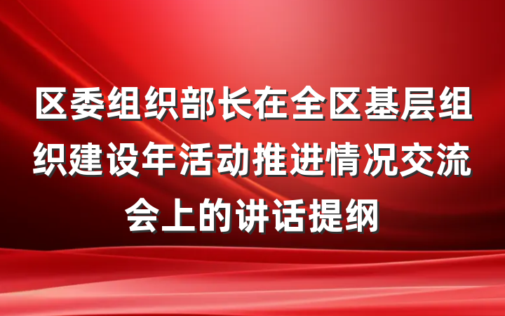 区委组织部长在全区基层组织建设年活动推进情况交流会上的讲话提纲