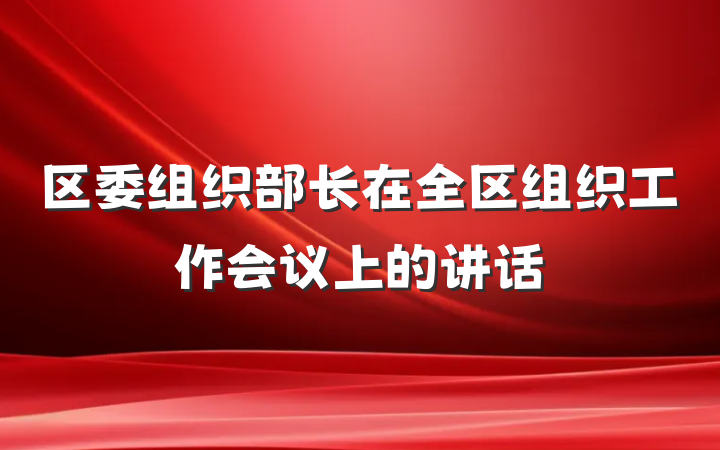 区委组织部长在全区组织工作会议上的讲话