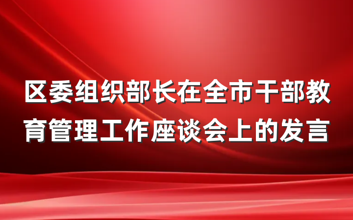 区委组织部长在全市干部教育管理工作座谈会上的发言