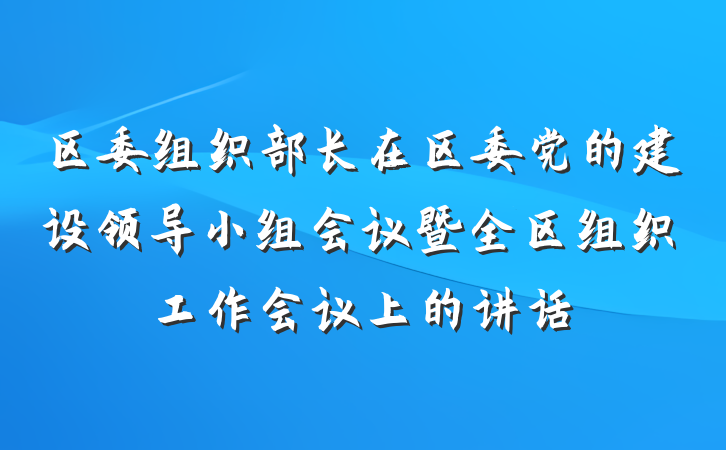 区委组织部长在区委党的建设领导小组会议暨全区组织工作会议上的讲话