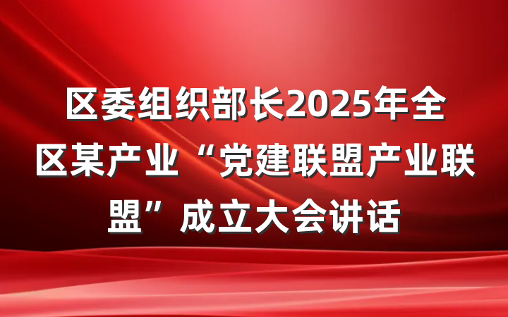 区委组织部长2025年全区某产业“党建联盟产业联盟”成立大会讲话