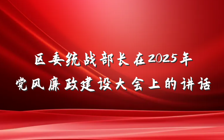 区委统战部长在2025年党风廉政建设大会上的讲话