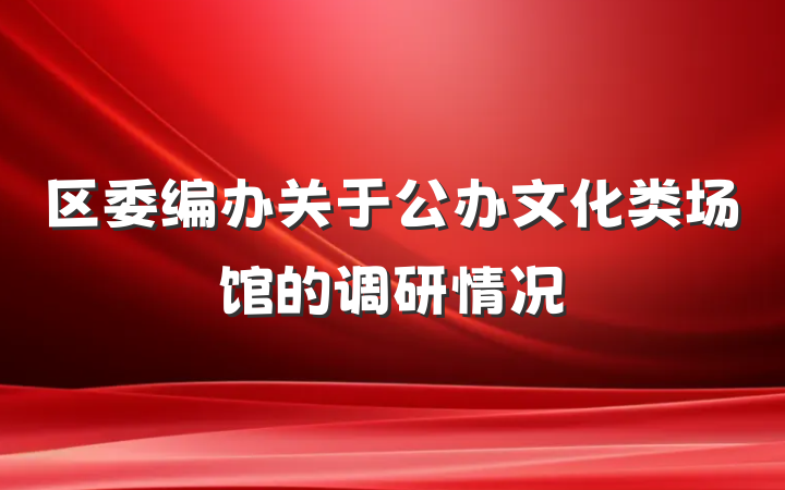区委编办关于公办文化类场馆的调研情况