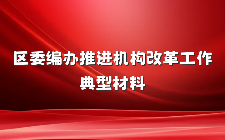区委编办推进机构改革工作典型材料